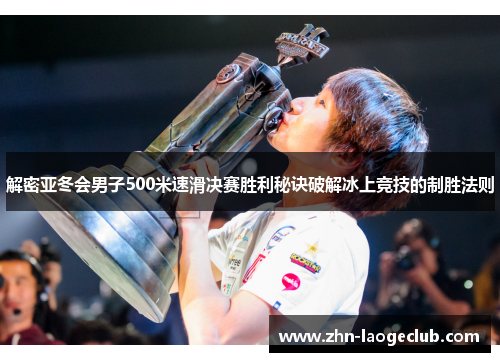 解密亚冬会男子500米速滑决赛胜利秘诀破解冰上竞技的制胜法则 解密亚冬会男子500米速滑决赛胜利秘诀破解冰上竞技的制胜法则
