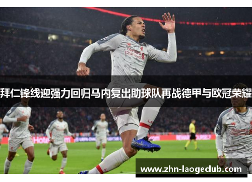 拜仁锋线迎强力回归马内复出助球队再战德甲与欧冠荣耀 拜仁锋线迎强力回归马内复出助球队再战德甲与欧冠荣耀