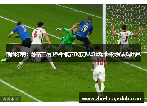 斯图尔特：苏格兰后卫坚固防守助力U21欧洲锦标赛表现出色