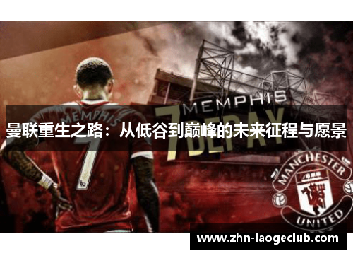 曼联重生之路：从低谷到巅峰的未来征程与愿景