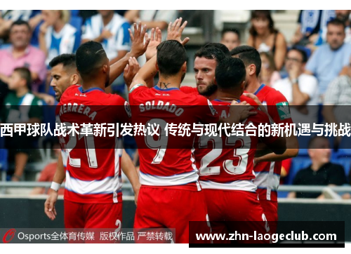 西甲球队战术革新引发热议 传统与现代结合的新机遇与挑战