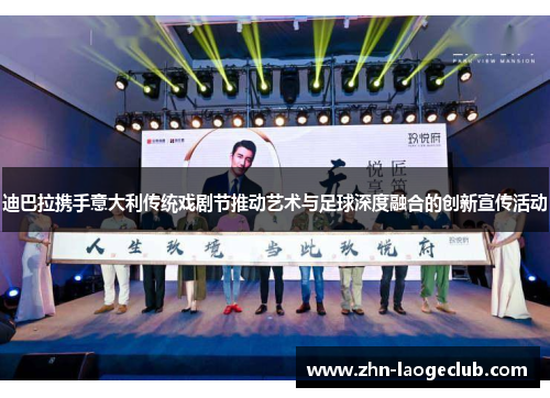迪巴拉携手意大利传统戏剧节推动艺术与足球深度融合的创新宣传活动
